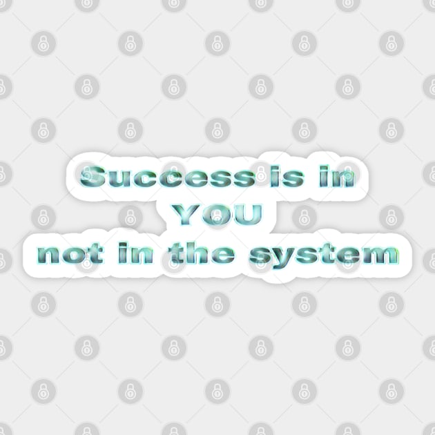 Success in in YOU, not in the system Sticker by Khala